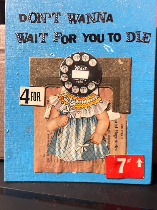 Don't Wanna Wait For You To Die {Original Collage}