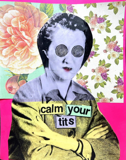 Calm Your Tits {Original Collage}