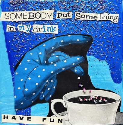 Somebody put something in my drink {Original Collage}