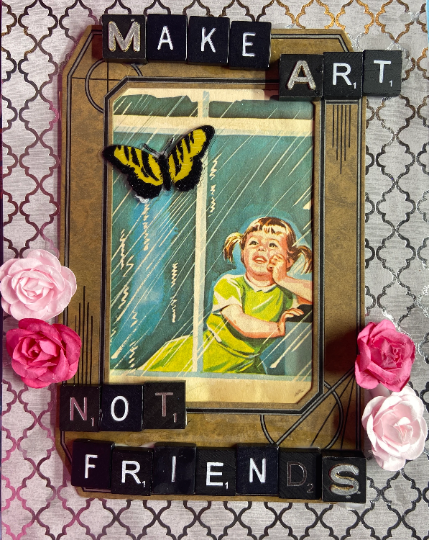 Make Art Not Friends  {Original Collage}